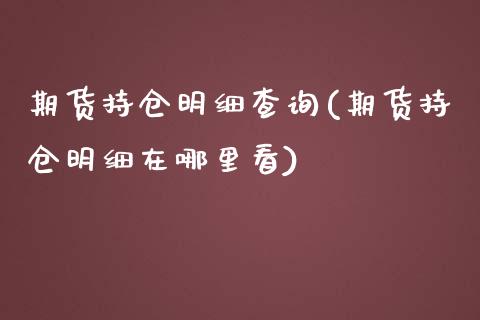 期货持仓明细查询(期货持仓明细在哪里看) (https://www.njaxzs.com/) 期货行情 第1张