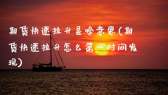 期货快速拉升是啥意思(期货快速拉升怎么第一时间发现) (https://www.njaxzs.com/) 内盘期货 第1张
