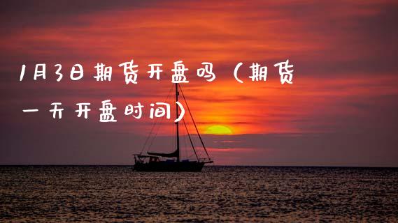1月3日期货吗（期货一天时间） (https://www.njaxzs.com/) 期货开户 第1张