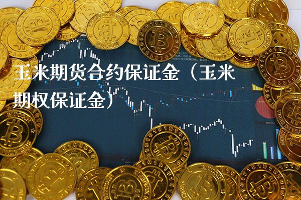 玉米期货合约保证金（玉米期权保证金） (https://www.njaxzs.com/) 内盘期货 第1张