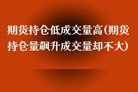 期货持仓低成交量高(期货持仓量飙升成交量却不大) (https://www.njaxzs.com/) 期货投资 第1张