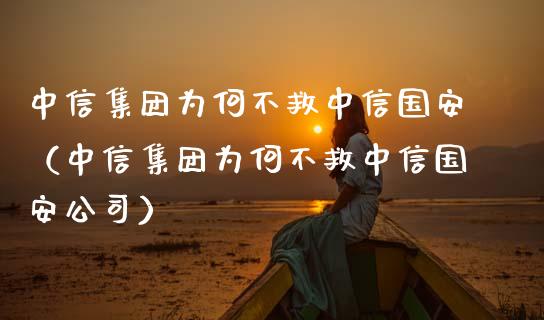 中信集团为何不救中信国安（中信集团为何不救中信国安公司） (https://www.njaxzs.com/) 黄金期货 第1张