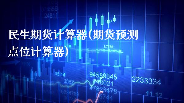 民生期货计算器(期货预测点位计算器) (https://www.njaxzs.com/) 黄金期货 第1张