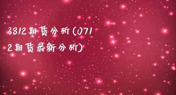 3812期货分析(0712期货最新分析) (https://www.njaxzs.com/) 期货行情 第1张