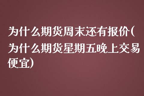 为什么期货周末还有报价(为什么期货星期五晚上交易便宜) (https://www.njaxzs.com/) 内盘期货 第1张
