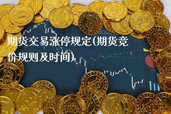 期货交易涨停规定(期货竞价规则及时间) (https://www.njaxzs.com/) 期货开户 第1张