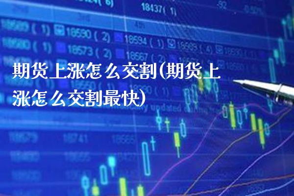 期货上涨怎么交割(期货上涨怎么交割最快) (https://www.njaxzs.com/) 期货行情 第1张