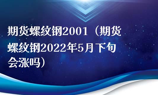 期货螺纹钢2001(期货螺纹钢2022年5月下旬会涨吗) 期货直播间 第1张-爱新财经 期货螺纹钢2001(期货螺纹钢2022年5月下旬会涨吗) (https://www.njaxzs.com/) 期货直播间 第1张