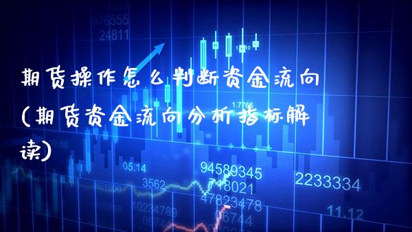 期货操作怎么判断资金流向(期货资金流向分析指标解读) (https://www.njaxzs.com/) 内盘期货 第1张