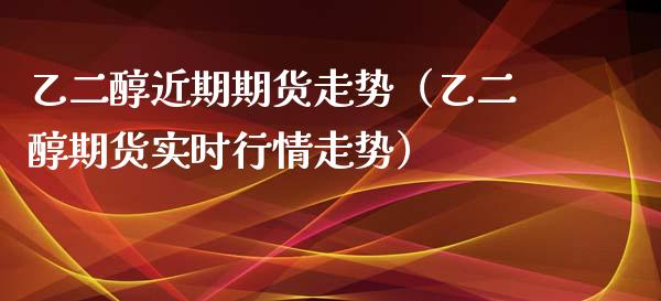 乙二醇近期期货走势(乙二醇期货实时行情走势) 黄金期货 第1张-爱新财经 乙二醇近期期货走势(乙二醇期货实时行情走势) (https://www.njaxzs.com/) 黄金期货 第1张