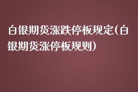 白银期货涨跌停板规定(白银期货涨停板规则) (https://www.njaxzs.com/) 期货开户 第1张