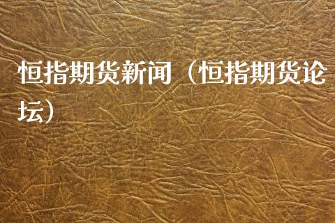 恒指期货新闻（恒指期货） (https://www.njaxzs.com/) 期货直播间 第1张