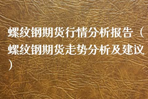 螺纹钢期货行情分析报告（螺纹钢期货走势分析及建议） (https://www.njaxzs.com/) 内盘期货 第1张