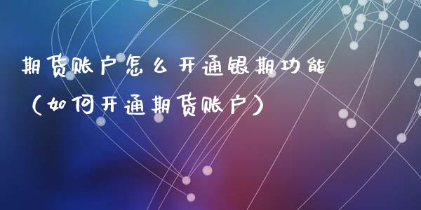 期货账户怎么开通银期功能（如何开通期货账户） (https://www.njaxzs.com/) 期货行情 第1张
