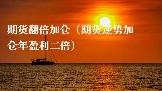 期货翻倍加仓（期货逆势加仓年盈利二倍） (https://www.njaxzs.com/) 期货行情 第1张