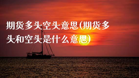 期货多头空头意思(期货多头和空头是什么意思) (https://www.njaxzs.com/) 期货行情 第1张