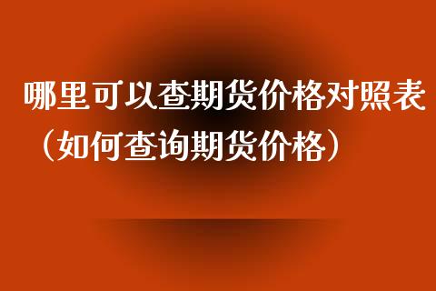 哪里可以查期货对照表（如何查询期货） (https://www.njaxzs.com/) 原油期货 第1张