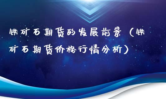 铁矿石期货的发展前景（铁矿石期货行情分析） (https://www.njaxzs.com/) 黄金期货 第1张