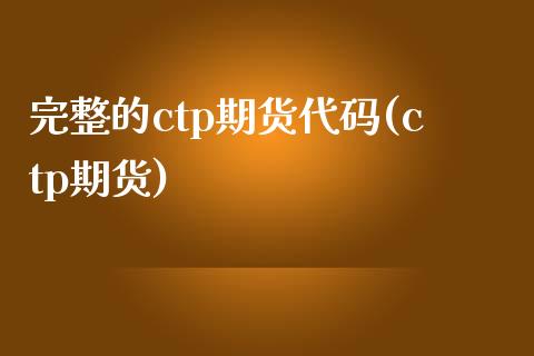 完整的ctp期货代码(ctp期货) (https://www.njaxzs.com/) 期货直播间 第1张