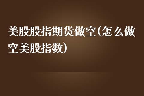 美股股指期货做空(怎么做空美股指数) (https://www.njaxzs.com/) 黄金期货 第1张