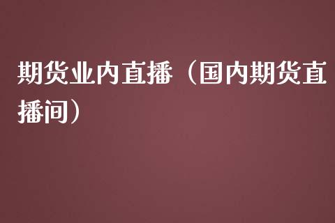 期货业内直播（国内期货直播间） (https://www.njaxzs.com/) 期货直播间 第1张