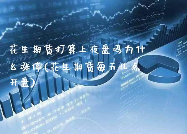 花生期货打算上夜盘吗为什么涨停(花生期货每天几点开盘) (https://www.njaxzs.com/) 期货开户 第1张