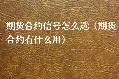 期货合约信号怎么选（期货合约有什么用） (https://www.njaxzs.com/) 期货直播间 第1张