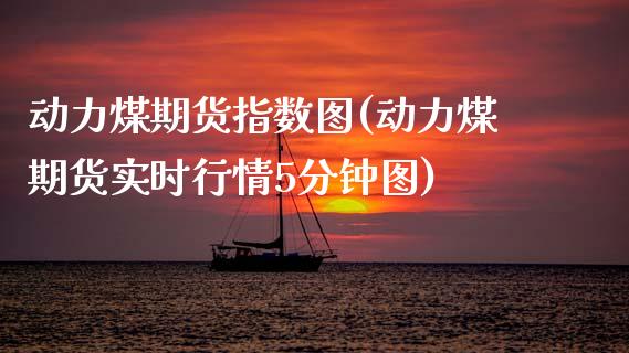动力煤期货指数图(动力煤期货实时行情5分钟图) (https://www.njaxzs.com/) 期货行情 第1张