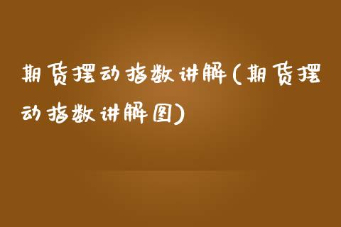 期货摆动指数讲解(期货摆动指数讲解图) (https://www.njaxzs.com/) 期货直播间 第1张
