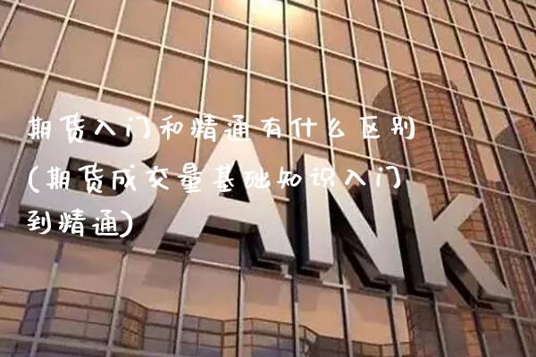 期货入门和精通有什么区别(期货成交量基础知识入门到精通) (https://www.njaxzs.com/) 期货开户 第1张