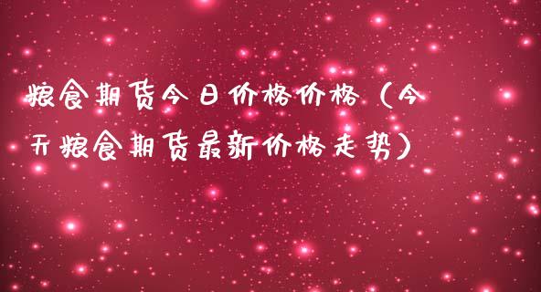 粮食期货今日（今天粮食期货最新走势） (https://www.njaxzs.com/) 内盘期货 第1张