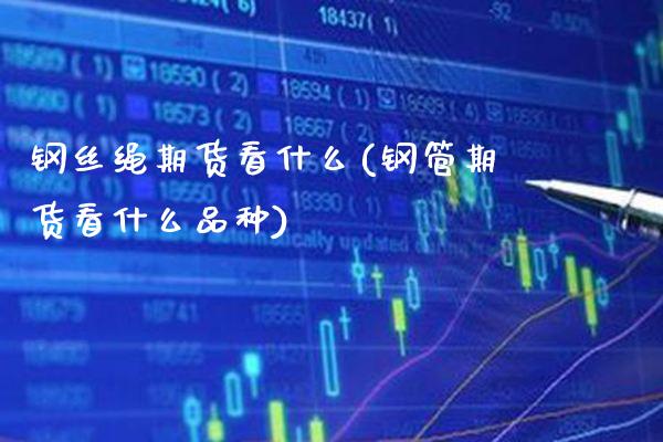 钢丝绳期货看什么(钢管期货看什么品种) (https://www.njaxzs.com/) 期货直播间 第1张