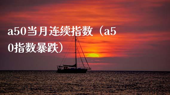 a50当月连续指数（a50指数暴跌） (https://www.njaxzs.com/) 黄金期货 第1张