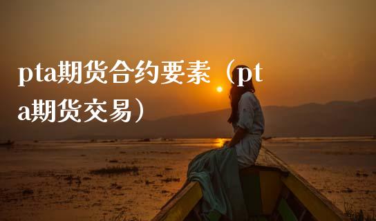 pta期货合约要素（pta期货交易） (https://www.njaxzs.com/) 期货直播间 第1张