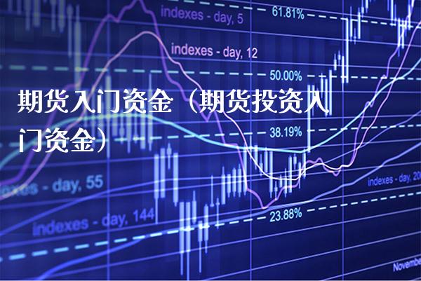 期货入门资金（期货投资入门资金） (https://www.njaxzs.com/) 期货直播间 第1张