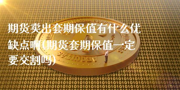 期货卖出套期保值有什么优缺点啊(期货套期保值一定要交割吗) (https://www.njaxzs.com/) 期货直播间 第1张