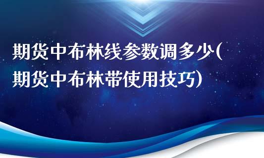 期货中布林线参数调多少(期货中布林带使用技巧) (https://www.njaxzs.com/) 内盘期货 第1张