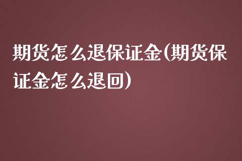 期货怎么退保证金(期货保证金怎么退回) (https://www.njaxzs.com/) 黄金期货 第1张