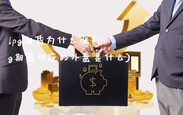 lpg期货为什么涨(lpg期货对应的外盘是什么) (https://www.njaxzs.com/) 内盘期货 第1张