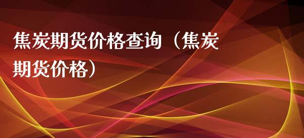 焦炭期货查询（焦炭 期货） (https://www.njaxzs.com/) 内盘期货 第1张
