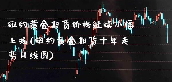 纽约黄金期货价格继续小幅上扬(纽约黄金期货十年走势月线图) (https://www.njaxzs.com/) 期货直播间 第1张