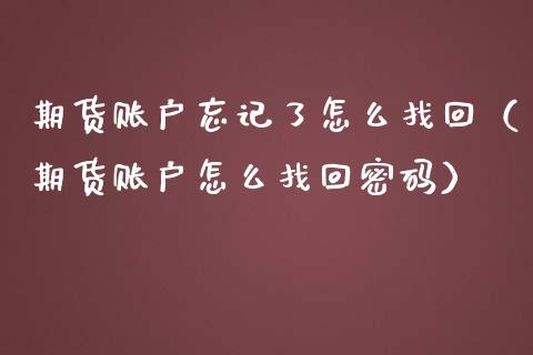 期货账户忘记了怎么找回（期货账户怎么找回） (https://www.njaxzs.com/) 期货开户 第1张