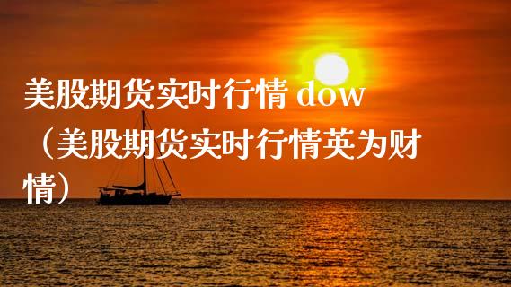 美股期货实时行情 dow（美股期货实时行情英为财情） (https://www.njaxzs.com/) 期货直播间 第1张