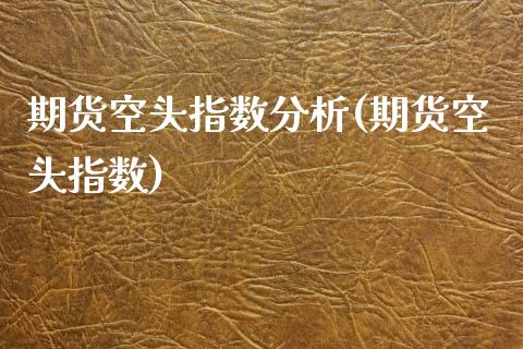 期货空头指数分析(期货空头指数) (https://www.njaxzs.com/) 原油期货 第1张