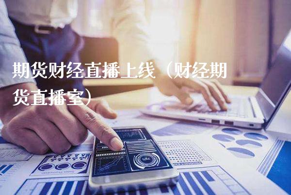期货财经直播上线（财经期货直播室） (https://www.njaxzs.com/) 期货直播间 第1张