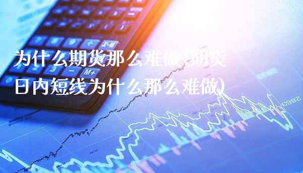 为什么期货那么难做(期货日内短线为什么那么难做) (https://www.njaxzs.com/) 原油期货 第1张