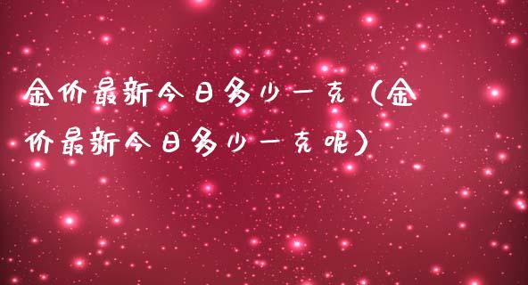 金价最新今日多少一克(金价最新今日多少一克呢) 期货直播间 第1张-爱新财经 金价最新今日多少一克(金价最新今日多少一克呢) (https://www.njaxzs.com/) 期货直播间 第1张
