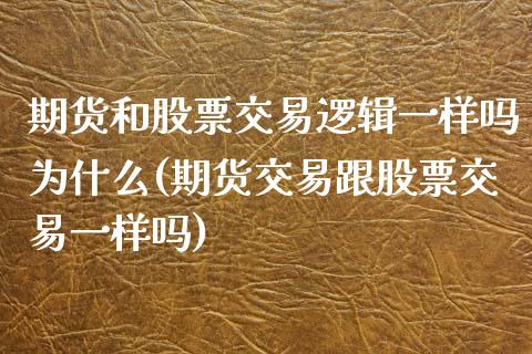 期货和股票交易逻辑一样吗为什么(期货交易跟股票交易一样吗) (https://www.njaxzs.com/) 内盘期货 第1张