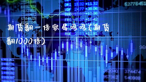 期货翻一倍容易吗吗(期货翻1000倍) (https://www.njaxzs.com/) 期货直播间 第1张