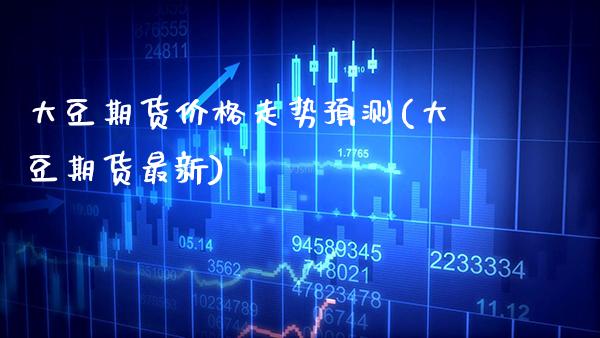 大豆期货走势预测(大豆期货最新) (https://www.njaxzs.com/) 黄金期货 第1张